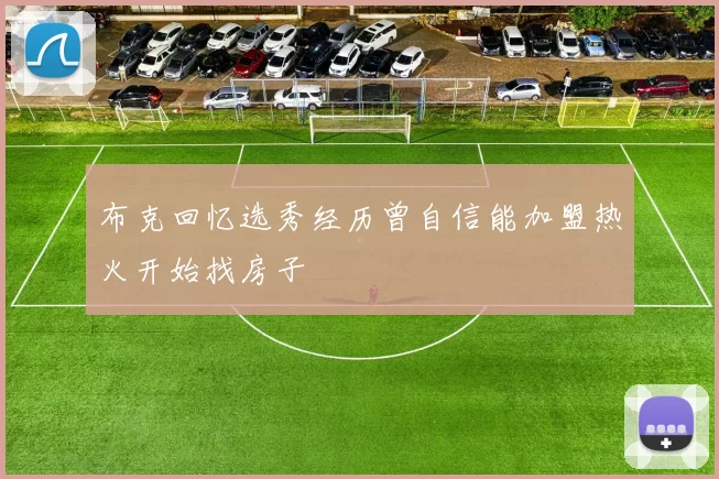 布克回忆选秀经历曾自信能加盟热火开始找房子